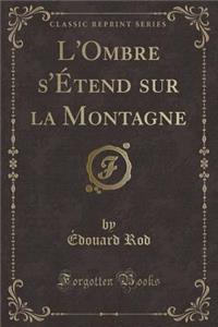 L'Ombre s'Ã?tend Sur La Montagne (Classic Reprint)