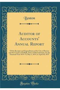 Auditor of Accounts' Annual Report: Of the Receipts and Expenditures of the City of Boston and the County of Suffolk, State of Massachusetts, for the Financial Year 1874-75; May 1, 1874, to April 30, 1875 (Classic Reprint)
