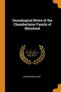 Genealogical Notes of the Chamberlaine Family of Maryland