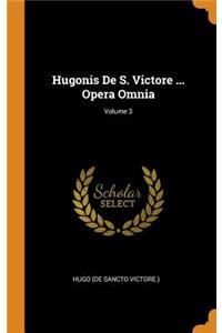 Hugonis de S. Victore ... Opera Omnia; Volume 3