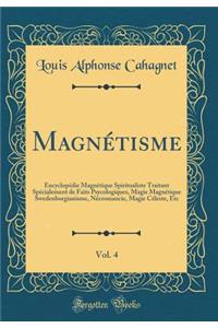 MagnÃ©tisme, Vol. 4: EncyclopÃ©die MagnÃ©tique Spiritualiste Traitant SpÃ©cialement de Faits Psycologiques, Magie MagnÃ©tique Swedenborgianisme, NÃ©cromancie, Magie CÃ©leste, Etc (Classic Reprint)