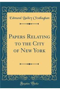 Papers Relating to the City of New York (Classic Reprint)