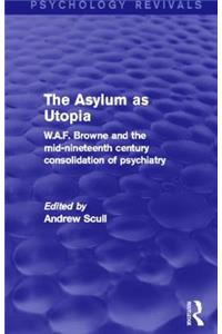 The Asylum as Utopia (Psychology Revivals)