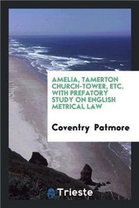 Amelia, Tamerton Church-Tower, Etc. with Prefatory Study on English Metrical Law