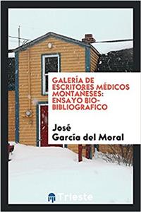 Galeria de escritores mï¿½dicos montaï¿½eses: ensayo bio-bibliogrï¿½fico