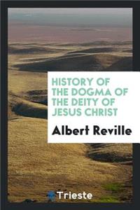 History of the Dogma of the Deity of Jesus Christ