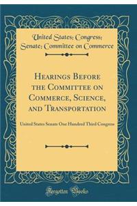 Hearings Before the Committee on Commerce, Science, and Transportation: United States Senate One Hundred Third Congress (Classic Reprint)