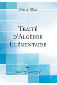 TraitÃ© d'AlgÃ¨bre Ã?lÃ©mentaire (Classic Reprint)