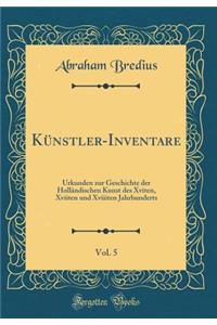 Künstler-Inventare, Vol. 5: Urkunden zur Geschichte der Holländischen Kunst des Xviten, Xviiten und Xviiiten Jahrhunderts (Classic Reprint)