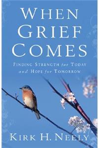 When Grief Comes – Finding Strength for Today and Hope for Tomorrow