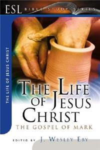 The Life of Jesus Christ: The Gospel of Mark