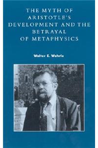 Myth of Aristotle's Development and the Betrayal of Metaphysics