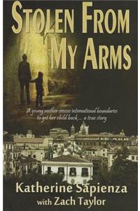 Stolen from My Arms: A Young Mother Crosses International Boundaries to Get Her Child Back... a True Story