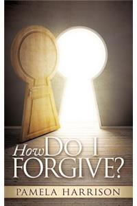 How Do I Forgive?