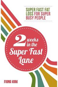 2 Weeks in the Super Fast Lane: Super Fast Fat Loss for Super Busy People