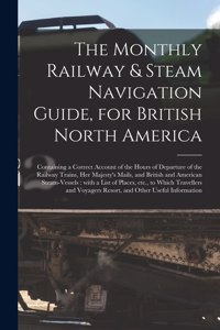 Monthly Railway & Steam Navigation Guide, for British North America [microform]