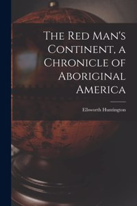 Red Man's Continent, a Chronicle of Aboriginal America