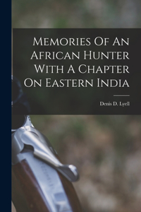 Memories Of An African Hunter With A Chapter On Eastern India