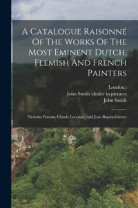 A Catalogue Raisonné Of The Works Of The Most Eminent Dutch, Flemish And French Painters