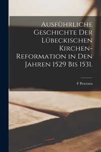 Ausführliche Geschichte der Lübeckischen Kirchen-Reformation in den Jahren 1529 bis 1531.