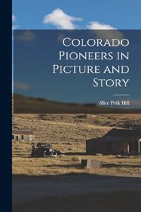 Colorado Pioneers in Picture and Story