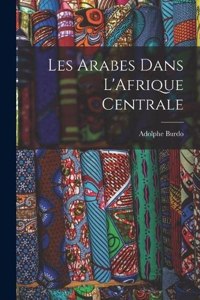 Les Arabes Dans L'Afrique Centrale