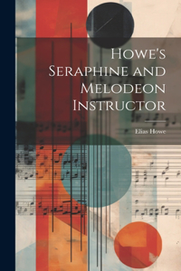 Howe's Seraphine and Melodeon Instructor