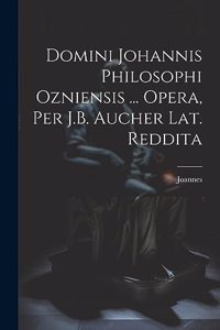 Domini Johannis Philosophi Ozniensis ... Opera, Per J.B. Aucher Lat. Reddita