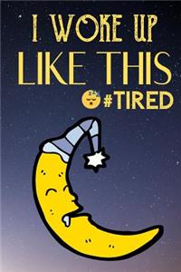 I Woke Up Like This Tired