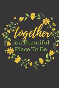 Together is a Beautiful Place To Be