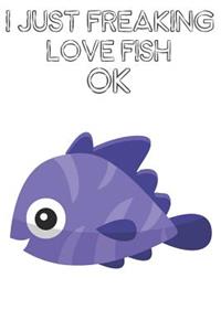 I Just Freaking Love Fish Ok