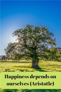Happiness depends upon ourselves (Aristotle)