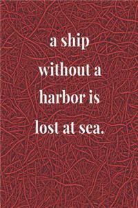 A Ship Without A Harbor Is Lost At Sea