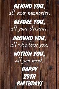 Behind You All Your Memories Before You All Your Dreams Happy 29th Birthday