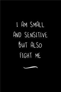 I Am Small And Sensitive But Also Fight Me