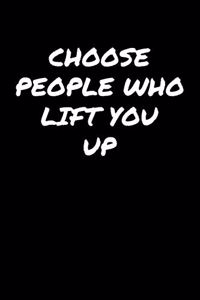 Choose People Who Lift You Up�