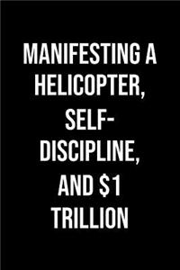 Manifesting A Helicopter Self Discipline And 1 Trillion: A soft cover blank lined journal to jot down ideas, memories, goals, and anything else that comes to mind.