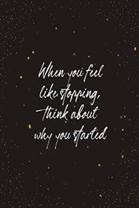 When You Feel Like Stopping, Think About Why You Started