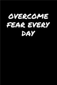 Overcome Fear Every Day