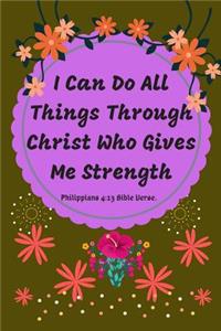 I Can Do All Things Through Christ Who Gives Me Strength. Philippians 4