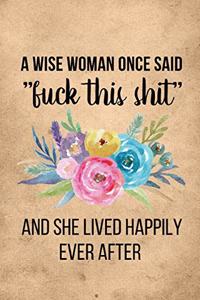 A Wise Woman Once Said Fuck This Shit And She Lived Happily Ever After: Snarky Coworker Leaving Farewell Goodbye Journal, Funny Going Away Gift for Colleague or is Retirement Ready. Show them how much you will miss him o