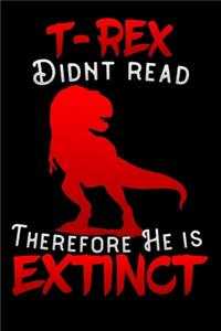 T-Rex didnt read therefore he is extinct