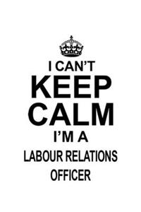 I Can't Keep Calm I'm A Labour Relations Officer