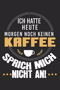 Ich hatte heute Morgen noch keinen Kaffee - sprich mich nicht an!