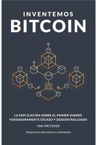 Inventemos Bitcoin: La explicación sobre el primer dinero verdaderamente escaso y descentralizado