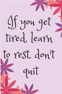 If you get tired, learn to rest Blank Lined Journal Notebook