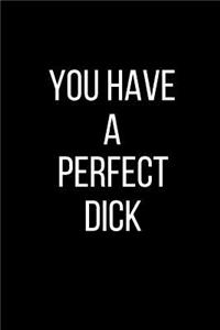 You Have A Perfect Dick
