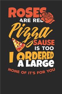 Roses are Red Pizza Sause is too i Ordered a Large none of it's for you