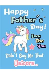 Happy Father's Day! Even Tho You Didn't Buy Me That Unicorn..