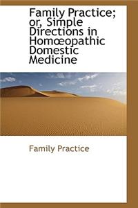 Family Practice; or, Simple Directions in Homopathic Domestic Medicine